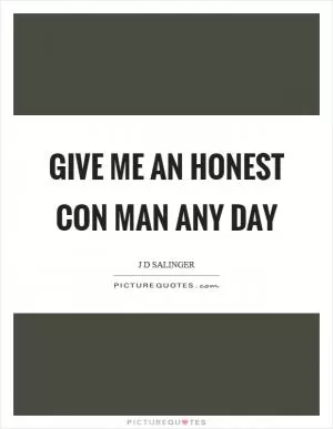 Give me an honest con man any day Picture Quote #1