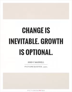 Change is inevitable. Growth is optional Picture Quote #1