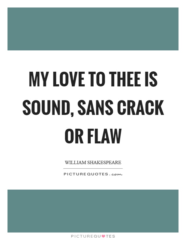 My love to thee is sound, sans crack or flaw Picture Quote #1