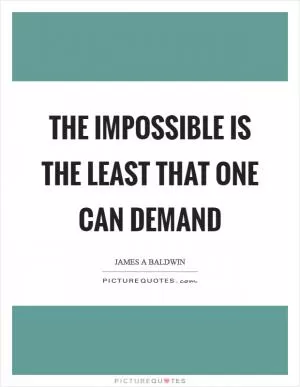 The impossible is the least that one can demand Picture Quote #1