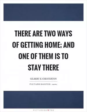 There are two ways of getting home; and one of them is to stay there Picture Quote #1