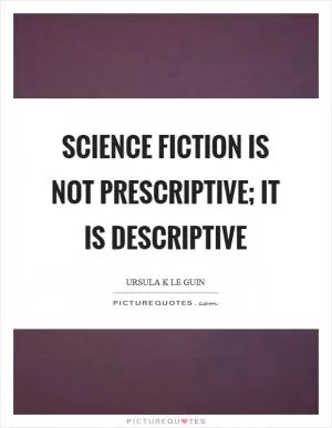 Science fiction is not prescriptive; it is descriptive Picture Quote #1