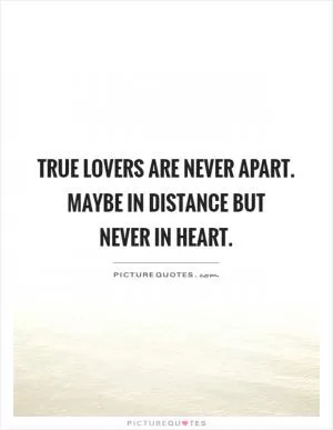 True lovers are never apart. Maybe in distance but  never in heart Picture Quote #1