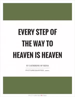 Every step of the way to heaven is heaven Picture Quote #1