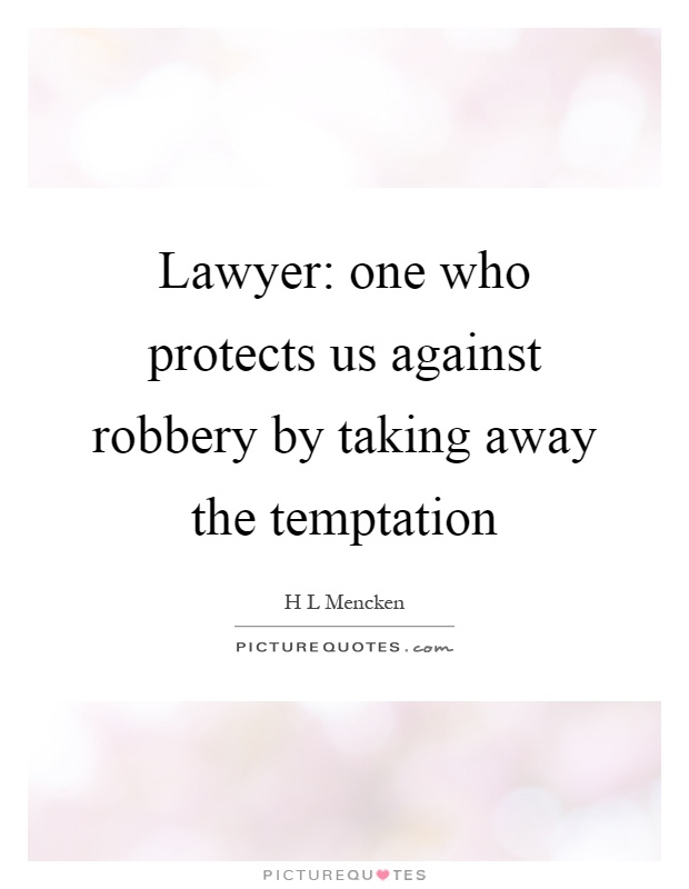 Lawyer: one who protects us against robbery by taking away the temptation Picture Quote #1