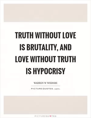 Truth without love is brutality, and love without truth is hypocrisy Picture Quote #1