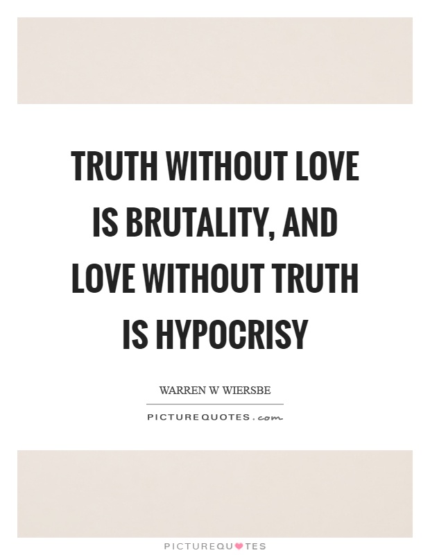 Truth without love is brutality, and love without truth is hypocrisy Picture Quote #1