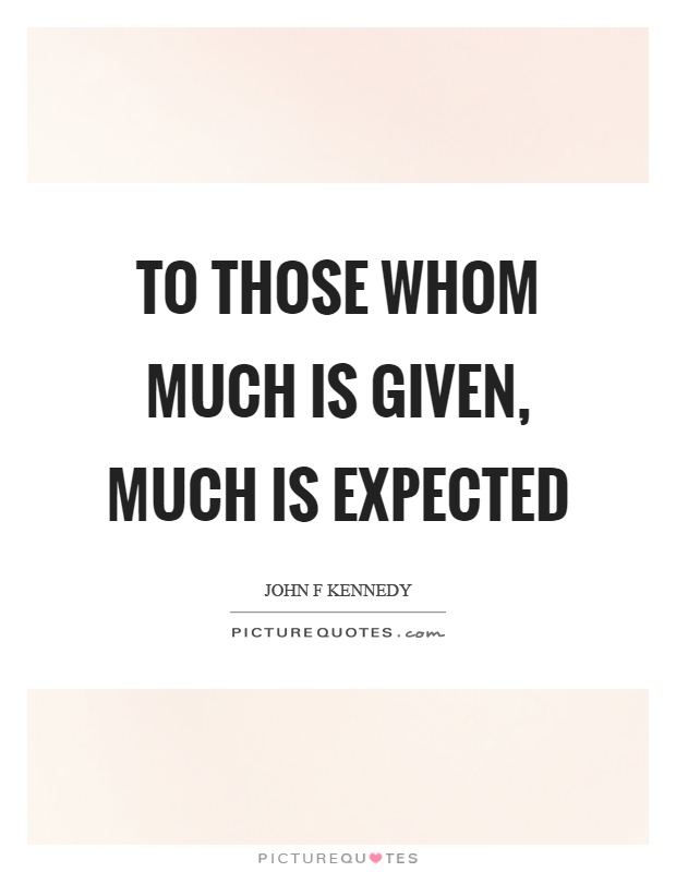 To those whom much is given, much is expected Picture Quote #1