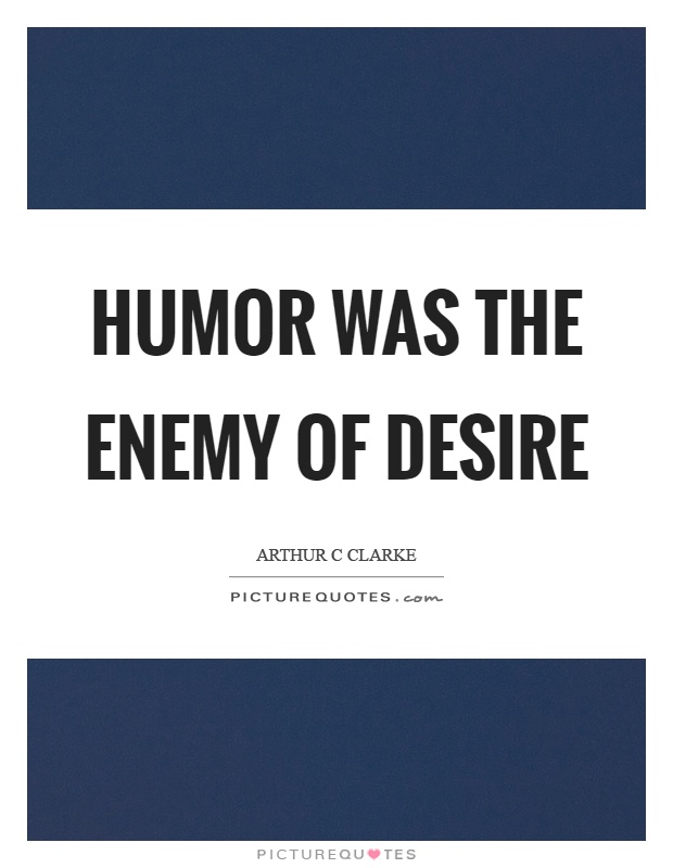 Humor was the enemy of desire Picture Quote #1