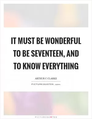 It must be wonderful to be seventeen, and to know everything Picture Quote #1