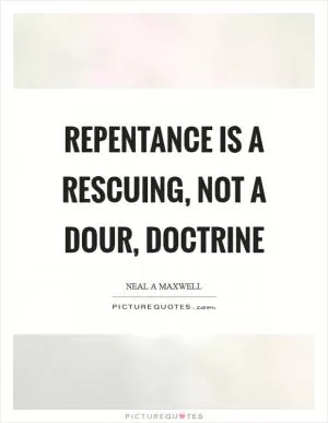 Repentance is a rescuing, not a dour, doctrine Picture Quote #1