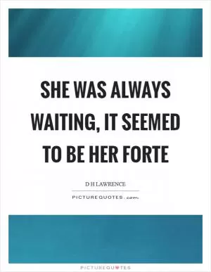She was always waiting, it seemed to be her forte Picture Quote #1