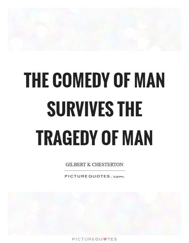 The comedy of man survives the tragedy of man Picture Quote #1
