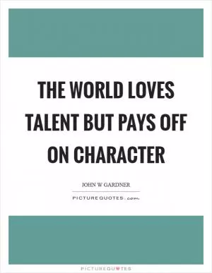 The world loves talent but pays off on character Picture Quote #1