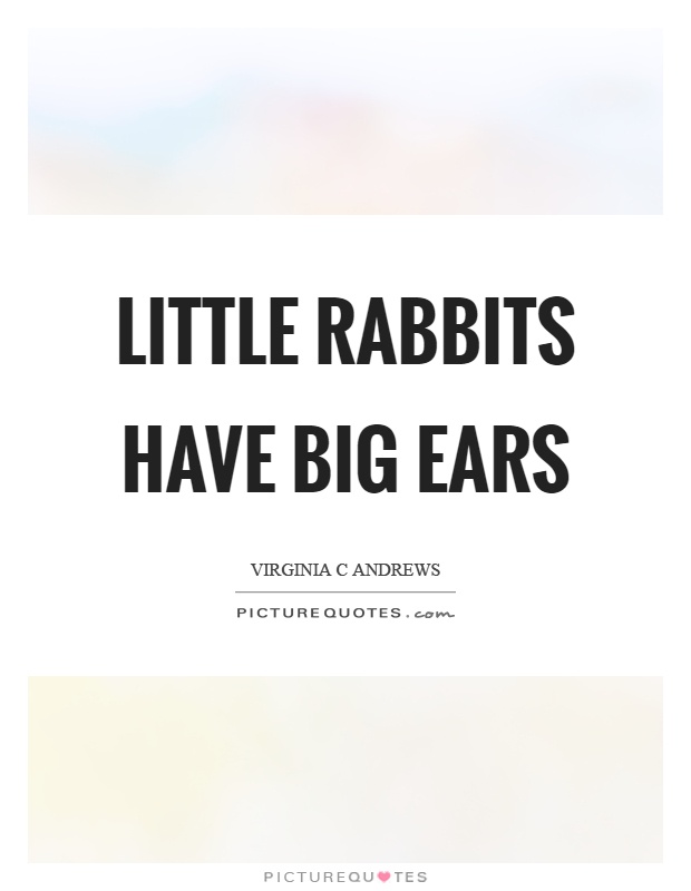 Little rabbits have big ears Picture Quote #1