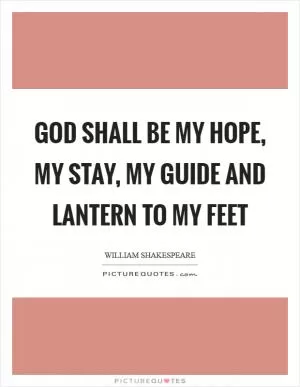 God shall be my hope, my stay, my guide and lantern to my feet Picture Quote #1