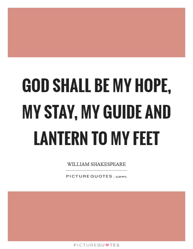 God shall be my hope, my stay, my guide and lantern to my feet Picture Quote #1