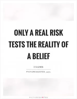 Only a real risk tests the reality of a belief Picture Quote #1
