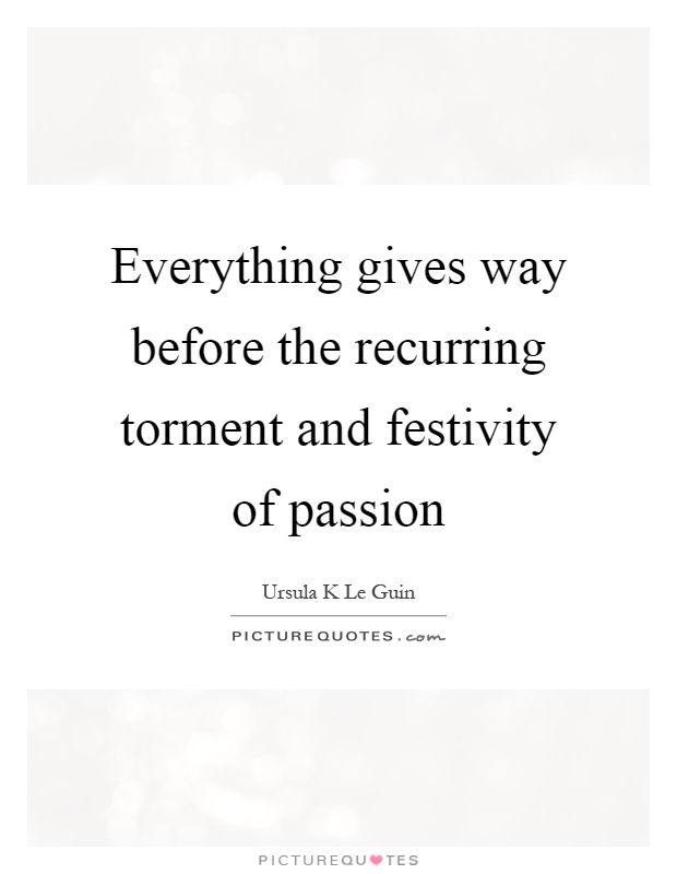 Everything gives way before the recurring torment and festivity of passion Picture Quote #1