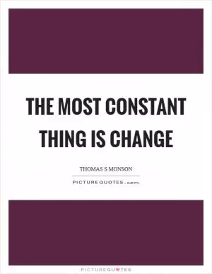 The most constant thing is change Picture Quote #1