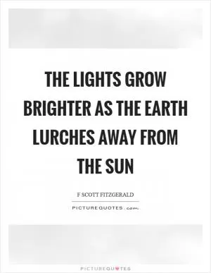 The lights grow brighter as the earth lurches away from the sun Picture Quote #1