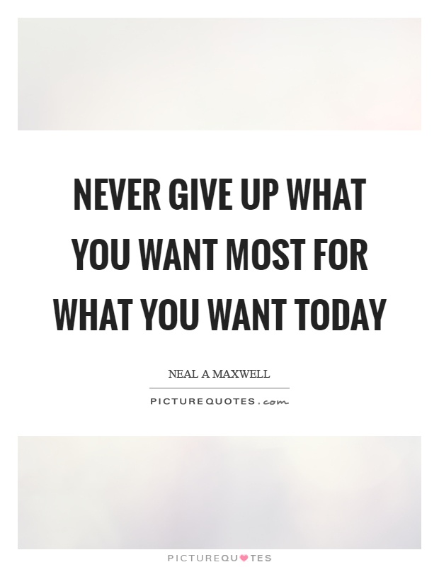 Never give up what you want most for what you want today Picture Quote #1