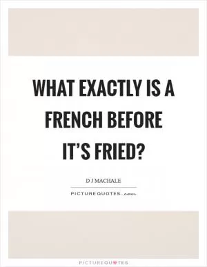What exactly is a french before it’s fried? Picture Quote #1