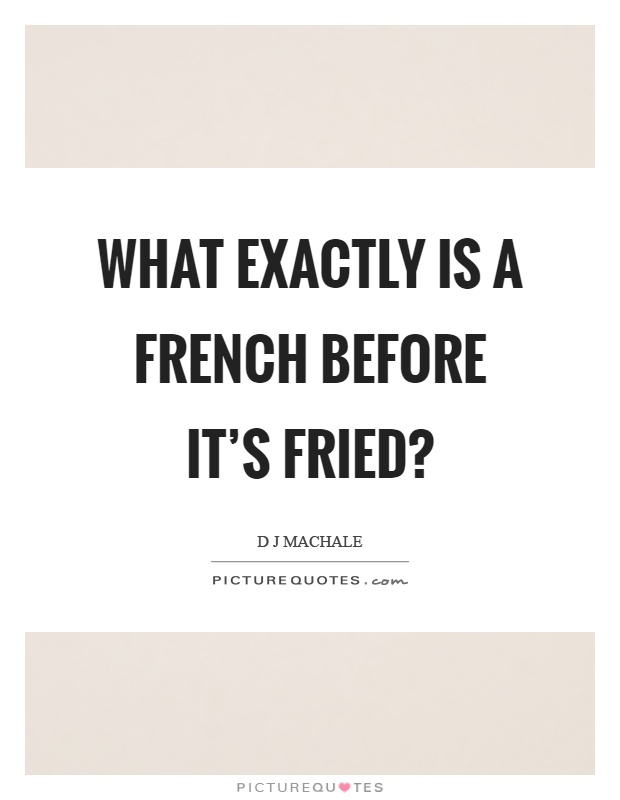 What exactly is a french before it's fried? Picture Quote #1