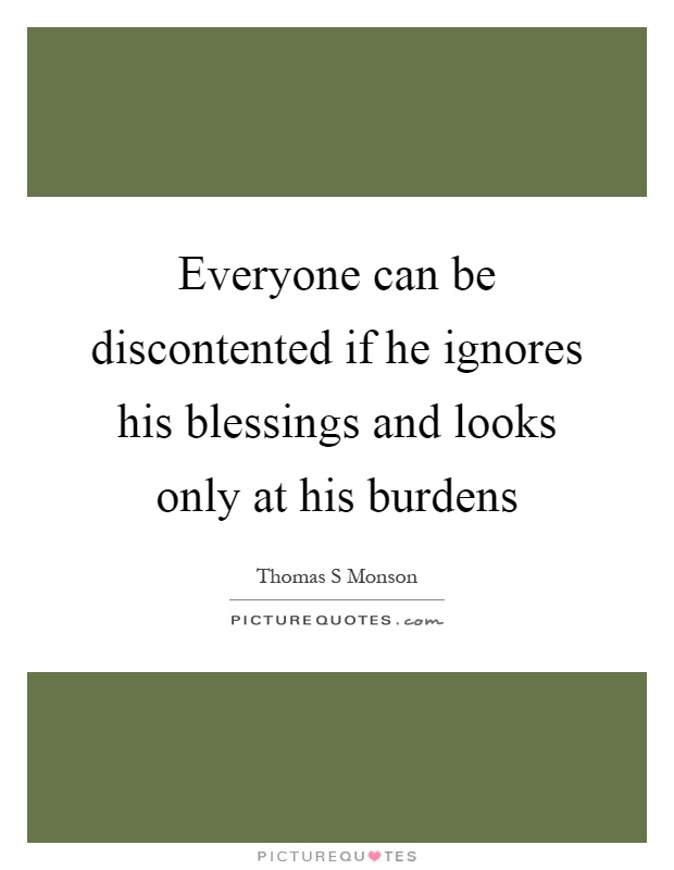 Everyone can be discontented if he ignores his blessings and looks only at his burdens Picture Quote #1