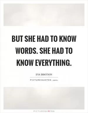 But she had to know words. She had to know everything Picture Quote #1