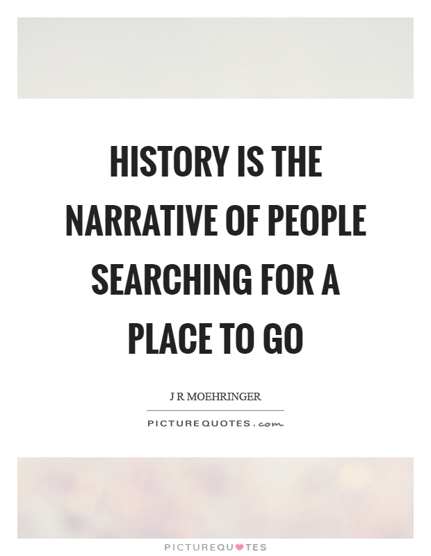 History is the narrative of people searching for a place to go Picture Quote #1