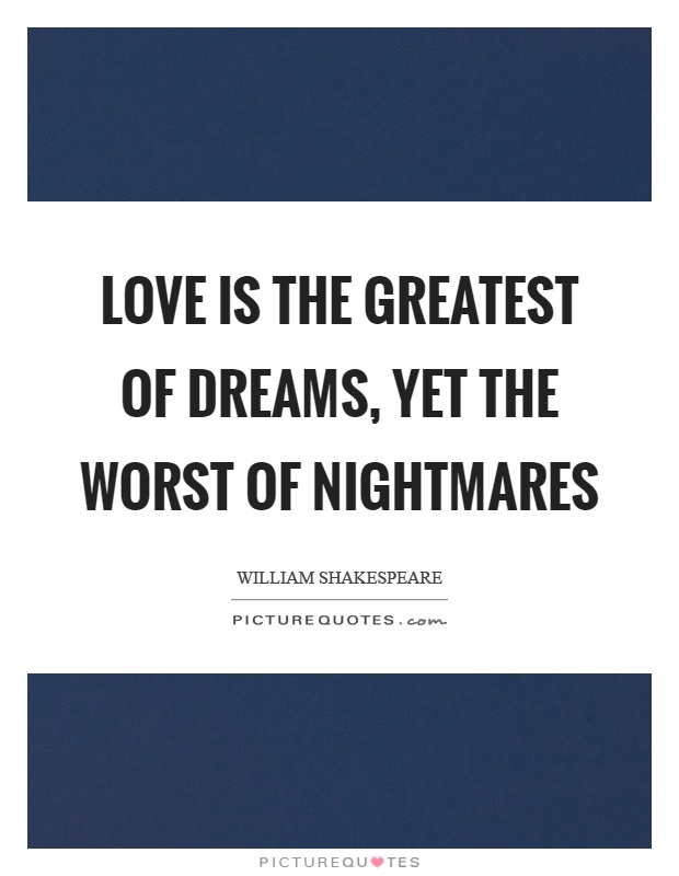 Love is the greatest of dreams, yet the worst of nightmares Picture Quote #1