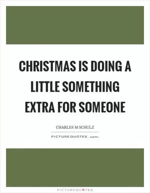 Christmas is doing a little something extra for someone Picture Quote #1