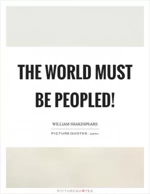 The world must be peopled! Picture Quote #1