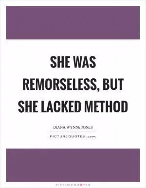 She was remorseless, but she lacked method Picture Quote #1