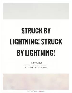 Struck by lightning! Struck by lightning! Picture Quote #1