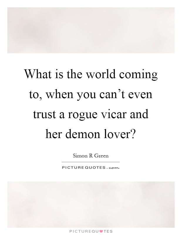 What is the world coming to, when you can't even trust a rogue vicar and her demon lover? Picture Quote #1
