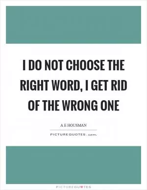 I do not choose the right word, I get rid of the wrong one Picture Quote #1