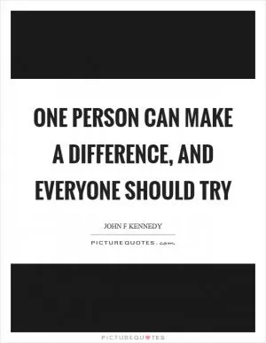 One person can make a difference, and everyone should try Picture Quote #1