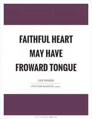 Faithful heart may have froward tongue Picture Quote #1