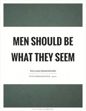 Men should be what they seem Picture Quote #1