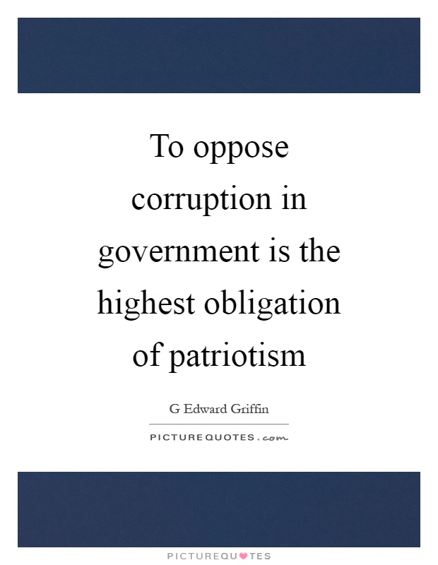 To oppose corruption in government is the highest obligation of patriotism Picture Quote #1