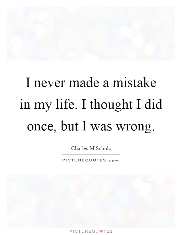 I never made a mistake in my life. I thought I did once, but I was wrong Picture Quote #1