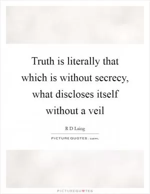Truth is literally that which is without secrecy, what discloses itself without a veil Picture Quote #1
