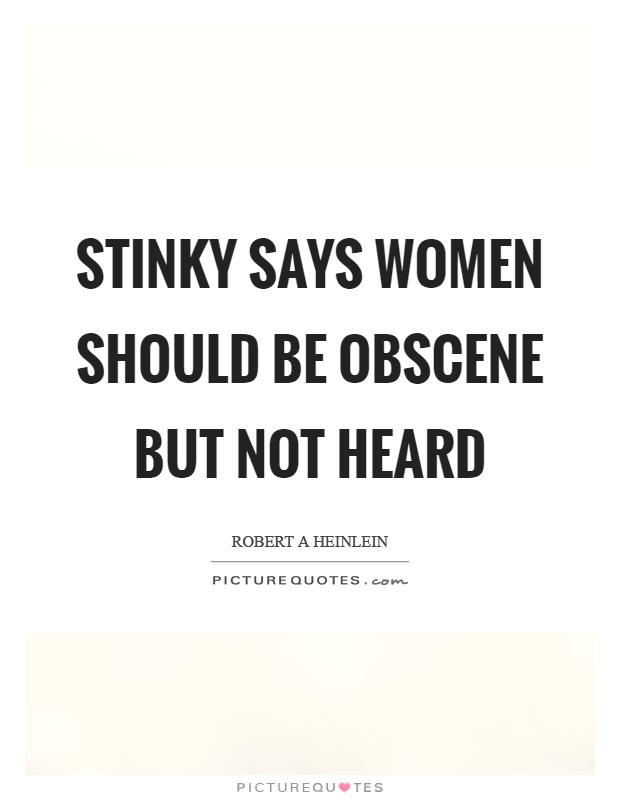 Stinky says women should be obscene but not heard Picture Quote #1