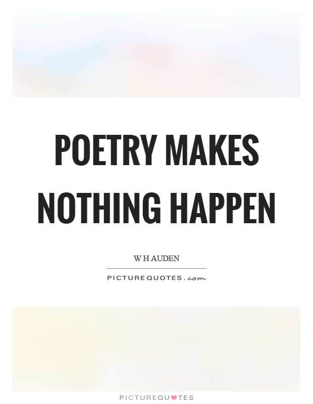 Poetry makes nothing happen Picture Quote #1