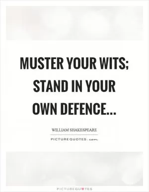Muster your wits; stand in your own defence Picture Quote #1