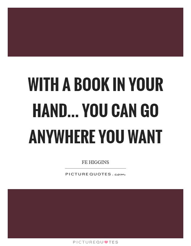 With a book in your hand... you can go anywhere you want Picture Quote #1