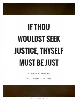 If thou wouldst seek justice, thyself must be just Picture Quote #1