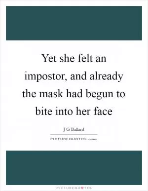 Yet she felt an impostor, and already the mask had begun to bite into her face Picture Quote #1